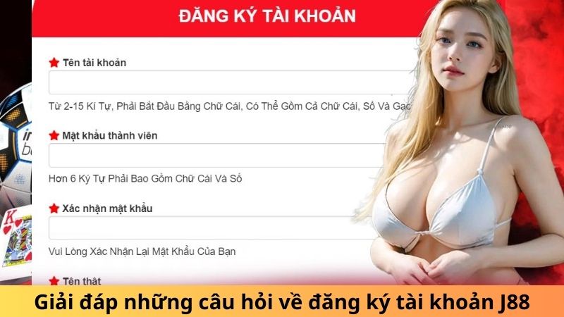 Giải đáp những câu hỏi về đăng ký tài khoản J88